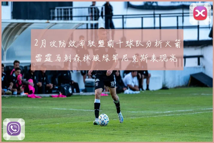 2月攻防效率联盟前十球队分析火箭雷霆马刺森林狼绿军尼克斯表现亮眼