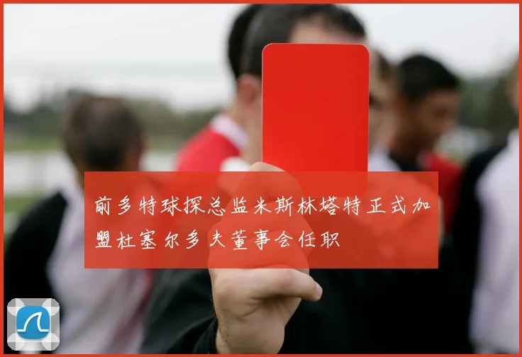 前多特球探总监米斯林塔特正式加盟杜塞尔多夫董事会任职