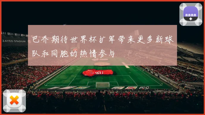 巴乔期待世界杯扩军带来更多新球队和同胞的热情参与